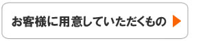 お客様に用意していただくもの